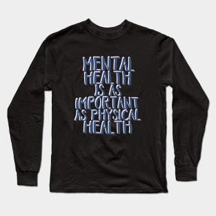 Mental Health is As Important as Physical Health Long Sleeve T-Shirt